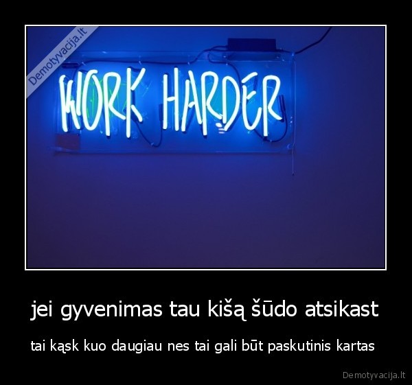 jei gyvenimas tau kišą šūdo atsikast