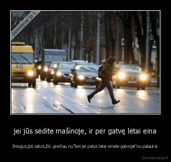 jei jūs sėdite mašinoje, ir per gatvę lėtai eina