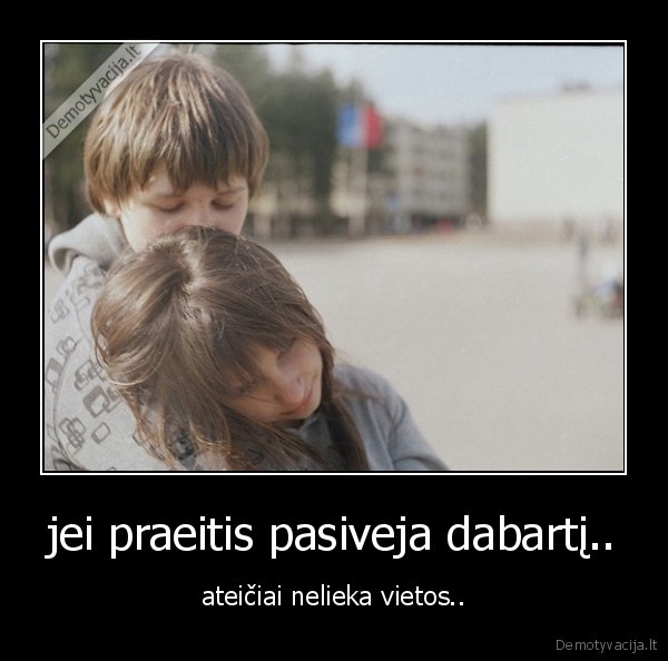 jei praeitis pasiveja dabartį..