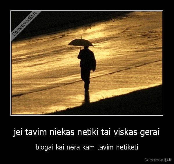 jei tavim niekas netiki tai viskas gerai