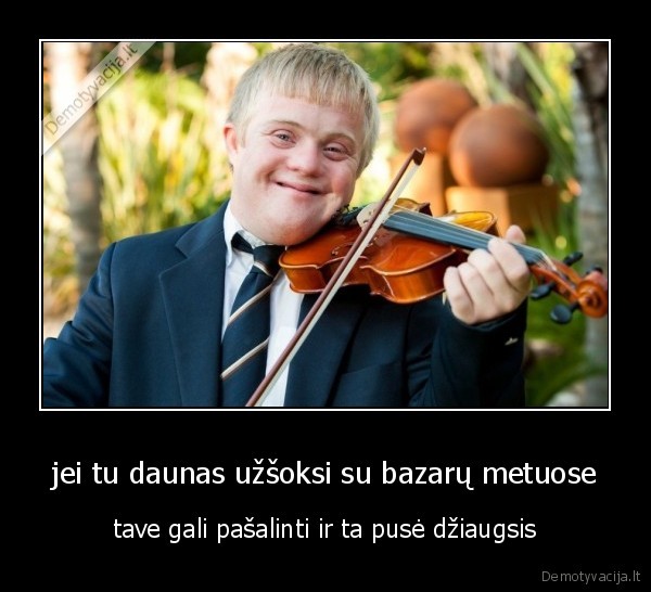 jei tu daunas užšoksi su bazarų metuose