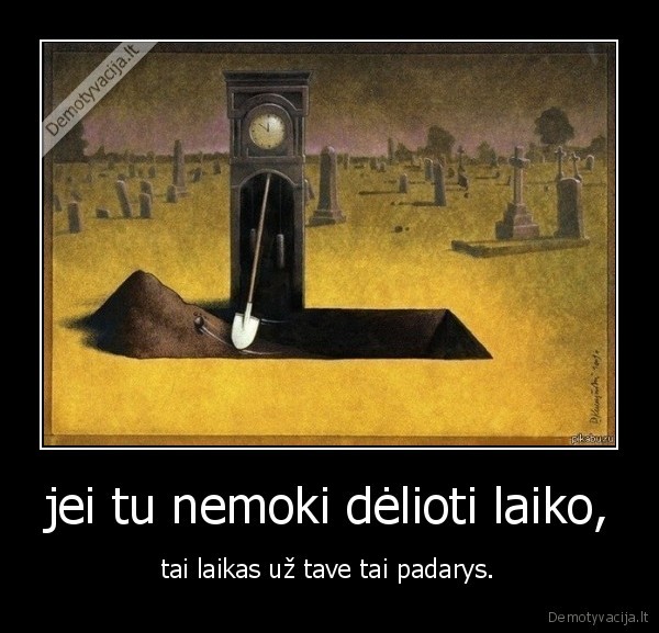jei tu nemoki dėlioti laiko,