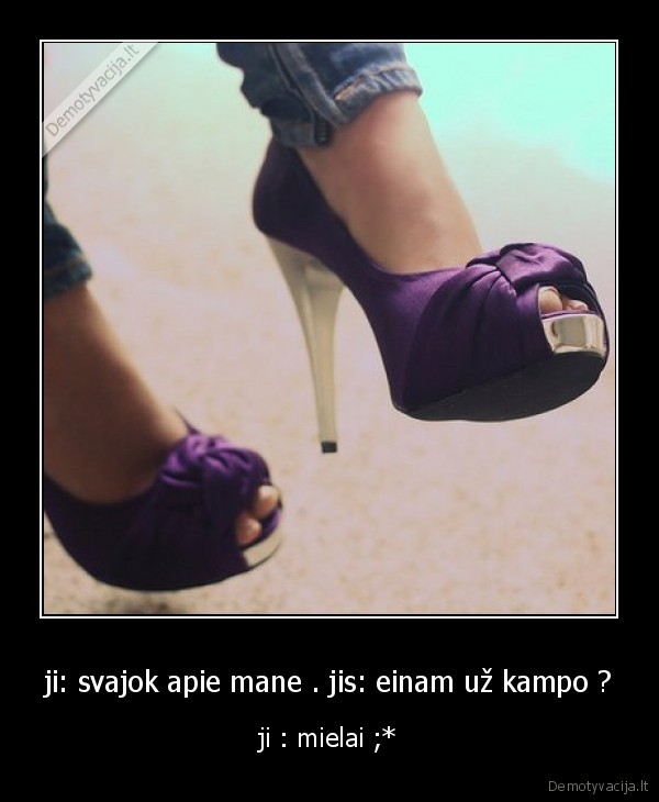 ji: svajok apie mane . jis: einam už kampo ?