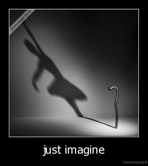 just imagine