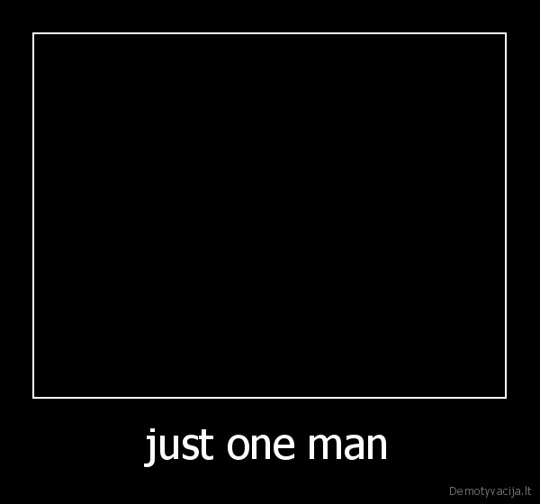 just one man