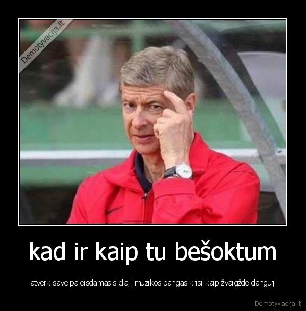 kad ir kaip tu bešoktum