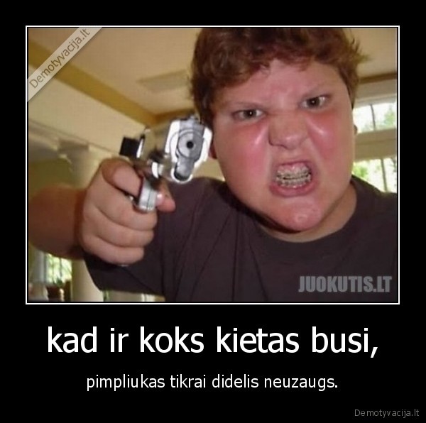 kad ir koks kietas busi,