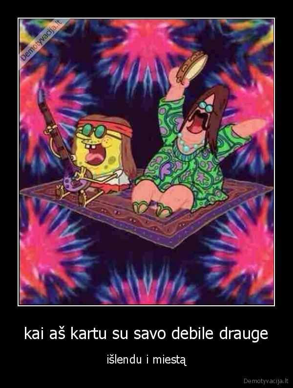 kai aš kartu su savo debile drauge