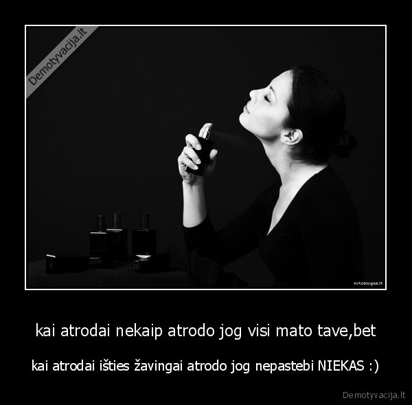 kai atrodai nekaip atrodo jog visi mato tave,bet