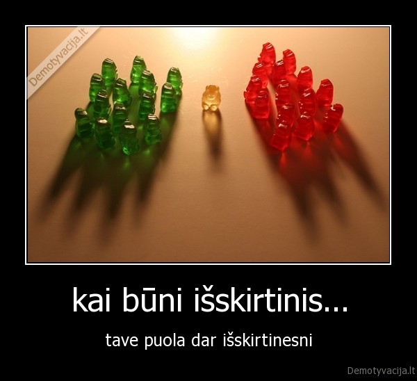kai būni išskirtinis...