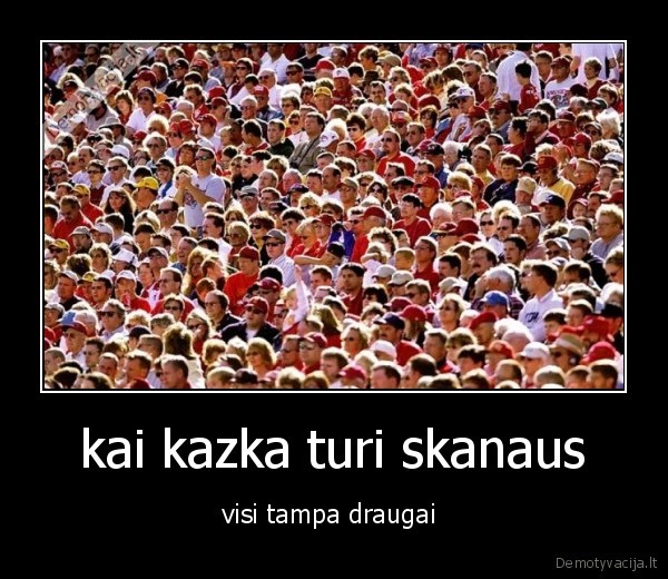 kai kazka turi skanaus