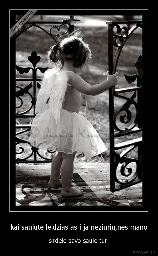 kai saulute leidzias as i ja neziuriu,nes mano