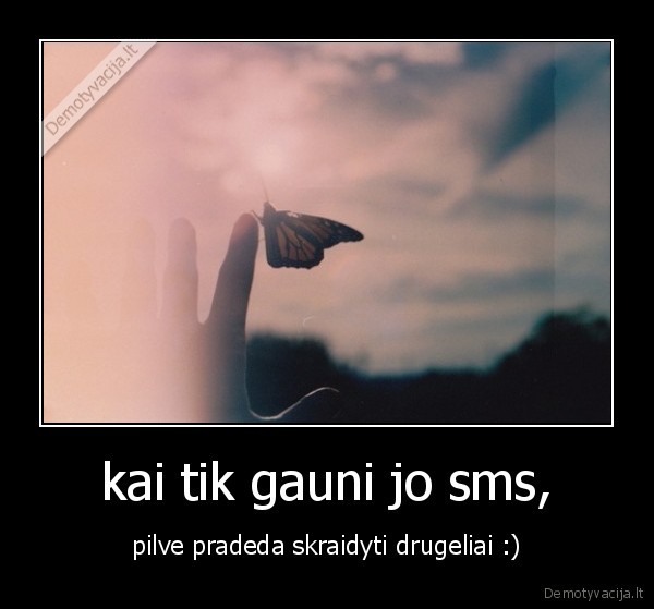 kai tik gauni jo sms,