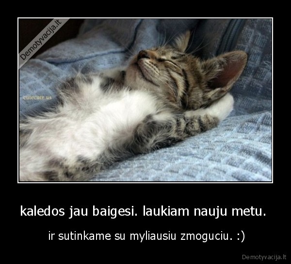 kaledos jau baigesi. laukiam nauju metu. 