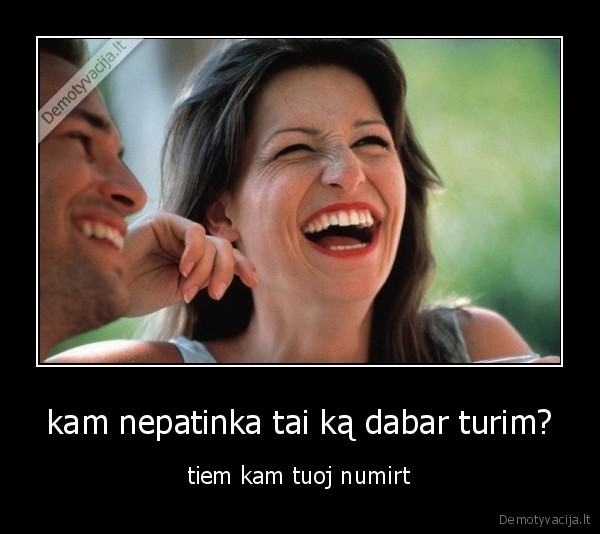 kam nepatinka tai ką dabar turim?