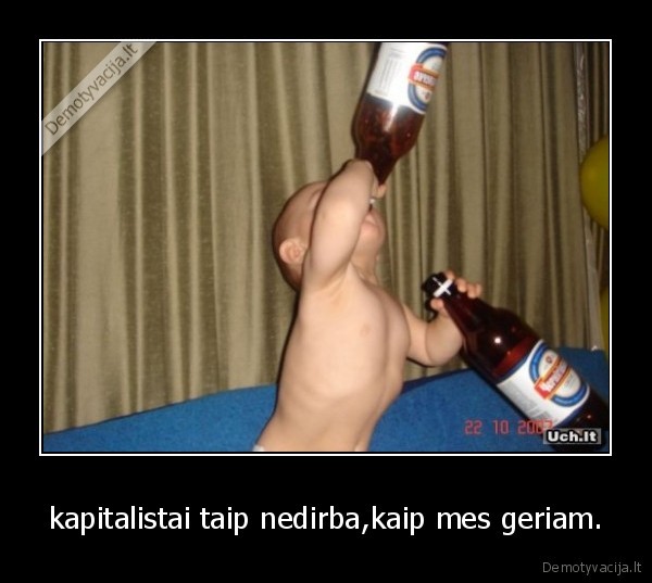 kapitalistai taip nedirba,kaip mes geriam.