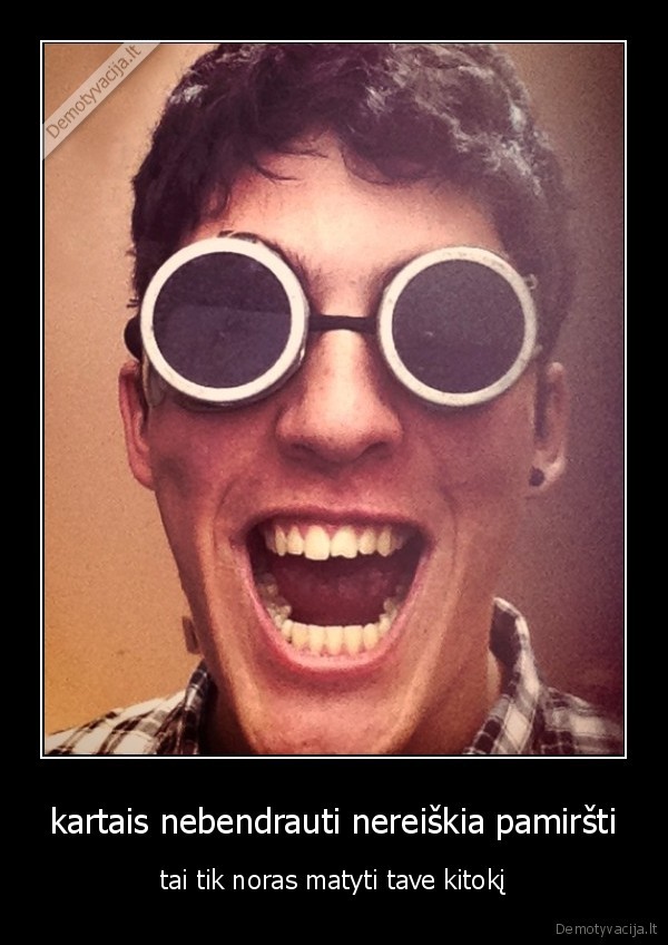 kartais nebendrauti nereiškia pamiršti