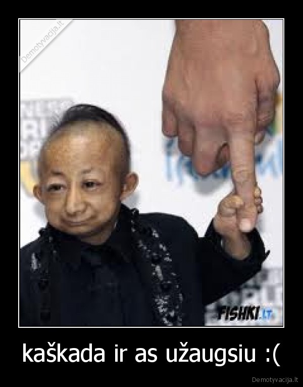 kaškada ir as užaugsiu :(