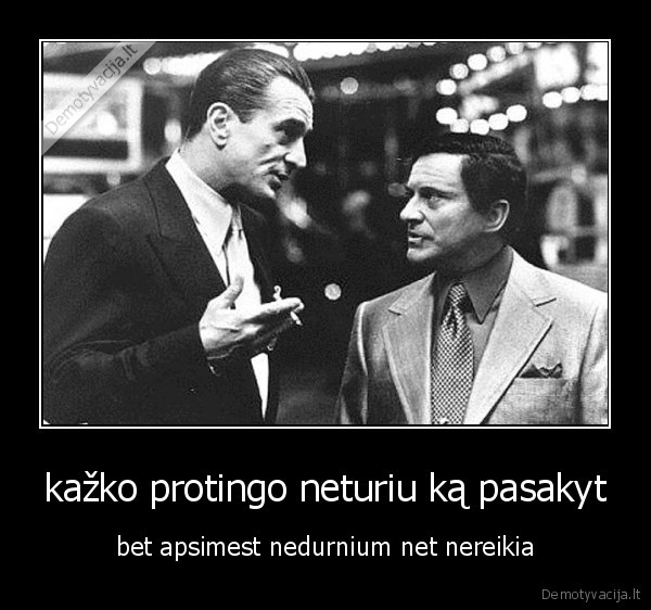 kažko protingo neturiu ką pasakyt