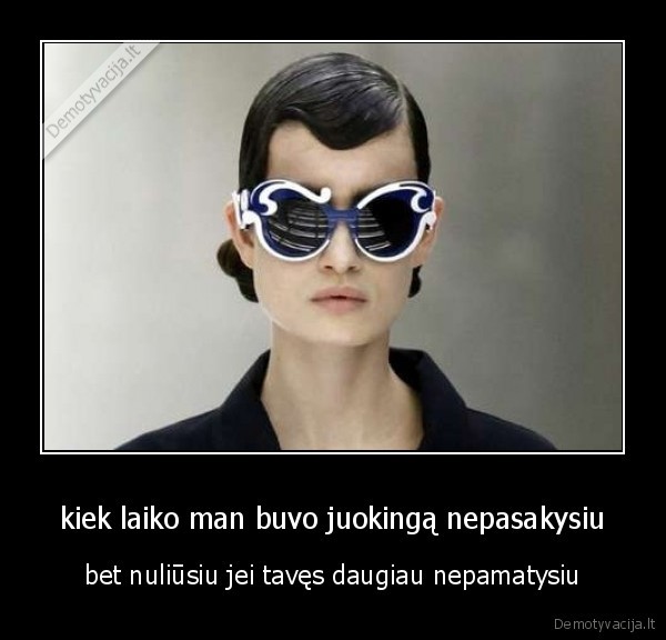 kiek laiko man buvo juokingą nepasakysiu