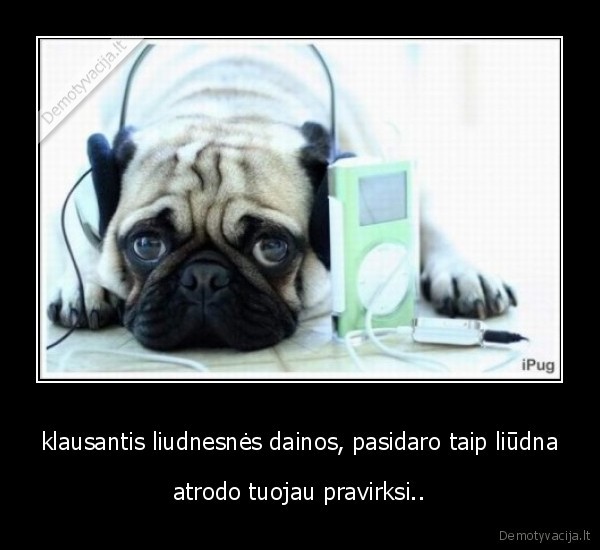klausantis liudnesnės dainos, pasidaro taip liūdna