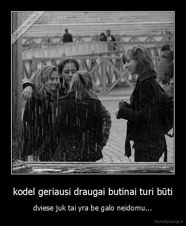 kodel geriausi draugai butinai turi būti