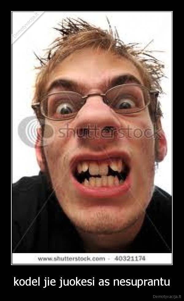 kodel jie juokesi as nesuprantu