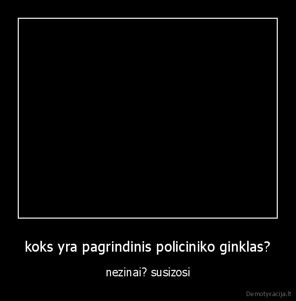 koks yra pagrindinis policiniko ginklas?