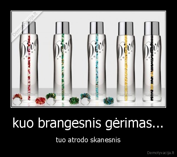 kuo brangesnis gėrimas...