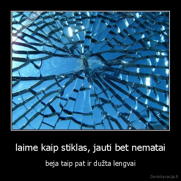 laime kaip stiklas, jauti bet nematai