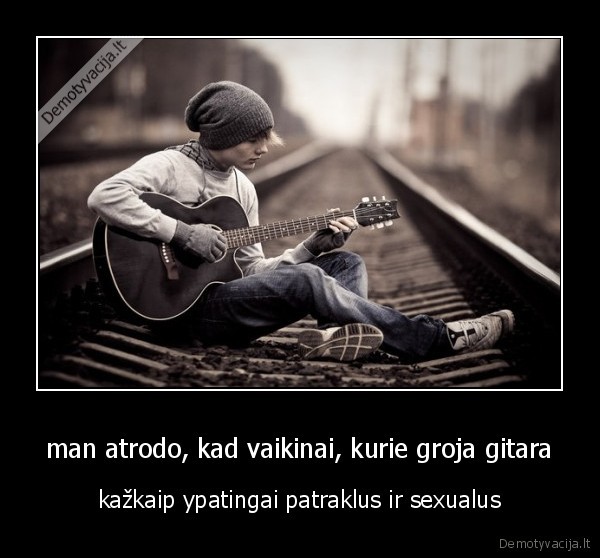 man atrodo, kad vaikinai, kurie groja gitara