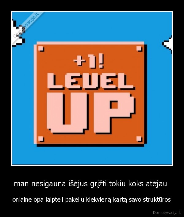 man nesigauna išėjus grįžti tokiu koks atėjau 