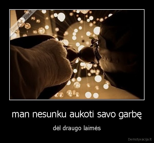 man nesunku aukoti savo garbę