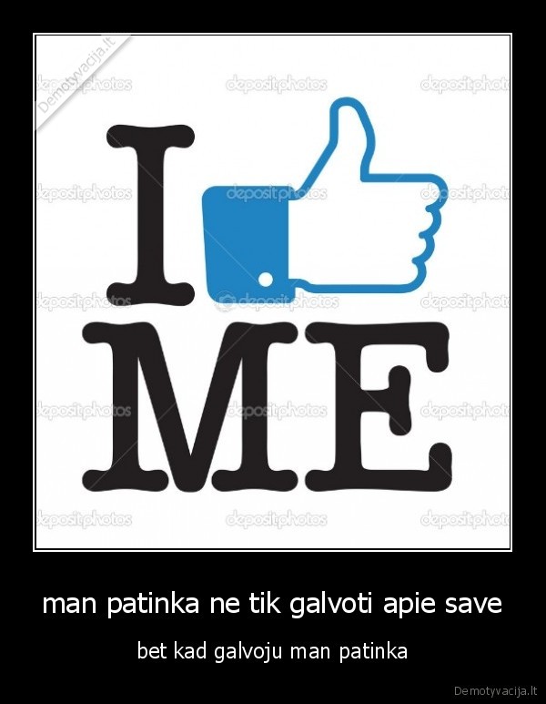 man patinka ne tik galvoti apie save