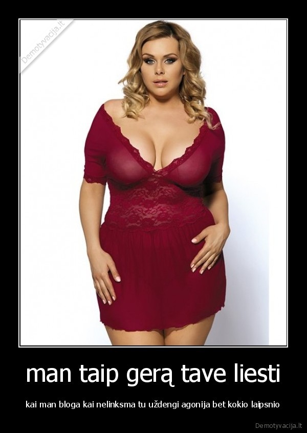 man taip gerą tave liesti