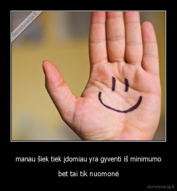 manau šiek tiek įdomiau yra gyventi iš minimumo