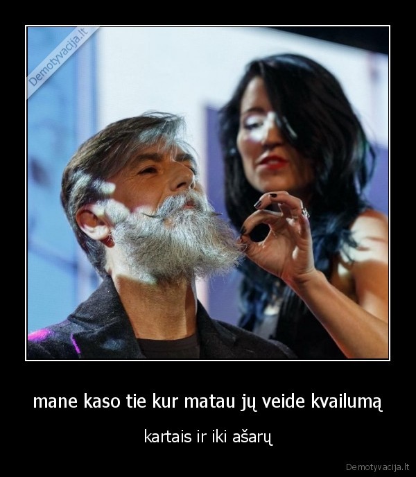 mane kaso tie kur matau jų veide kvailumą