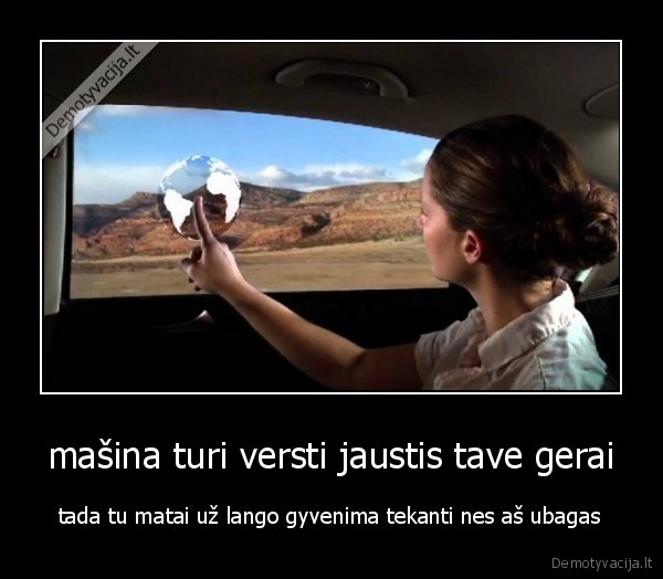 mašina turi versti jaustis tave gerai