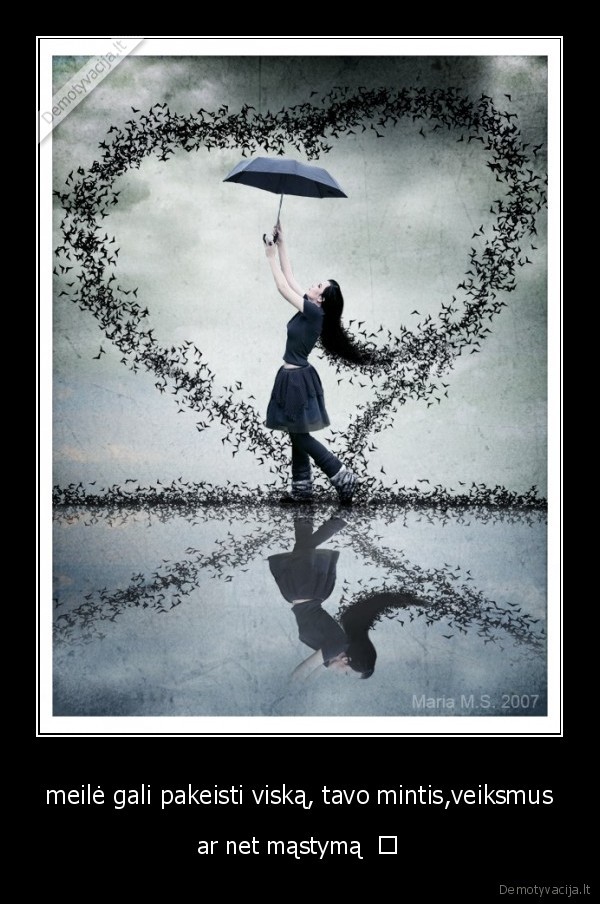 meilė gali pakeisti viską, tavo mintis,veiksmus