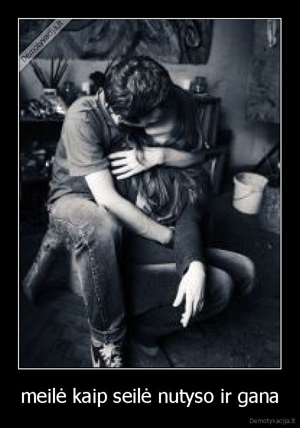 meilė kaip seilė nutyso ir gana