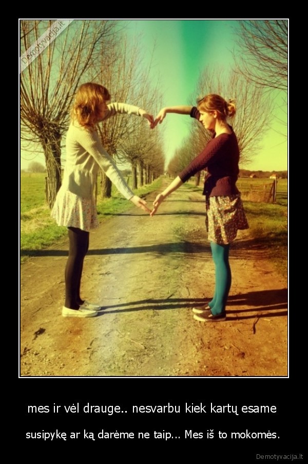 mes ir vėl drauge.. nesvarbu kiek kartų esame 