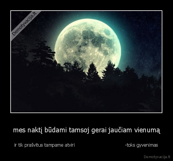 mes naktį būdami tamsoj gerai jaučiam vienumą