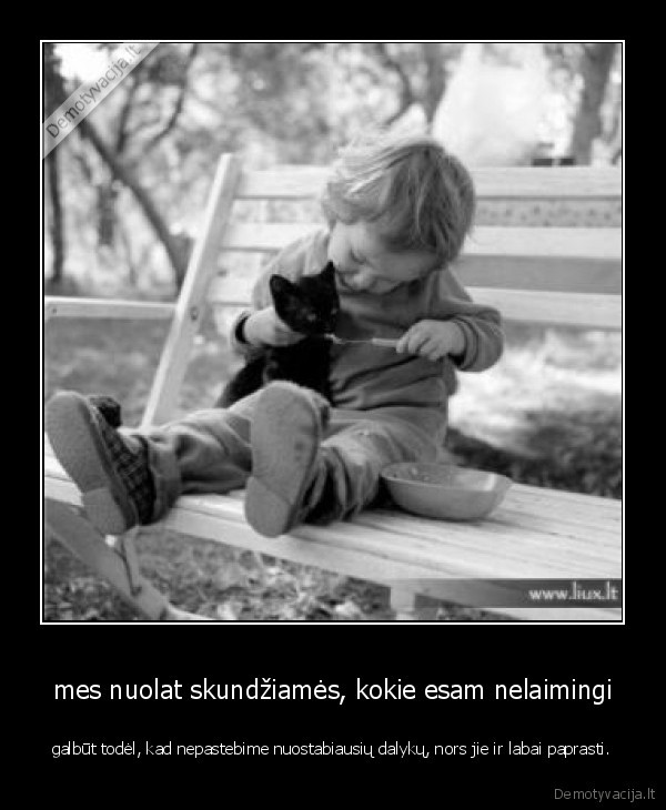 mes nuolat skundžiamės, kokie esam nelaimingi