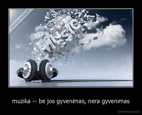 muzika -- be jos gyvenimas, nera gyvenimas