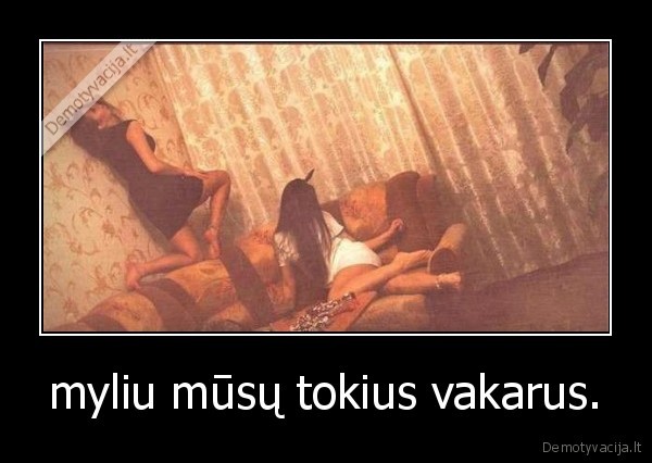 myliu mūsų tokius vakarus.