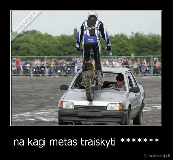 na kagi metas traiskyti *******