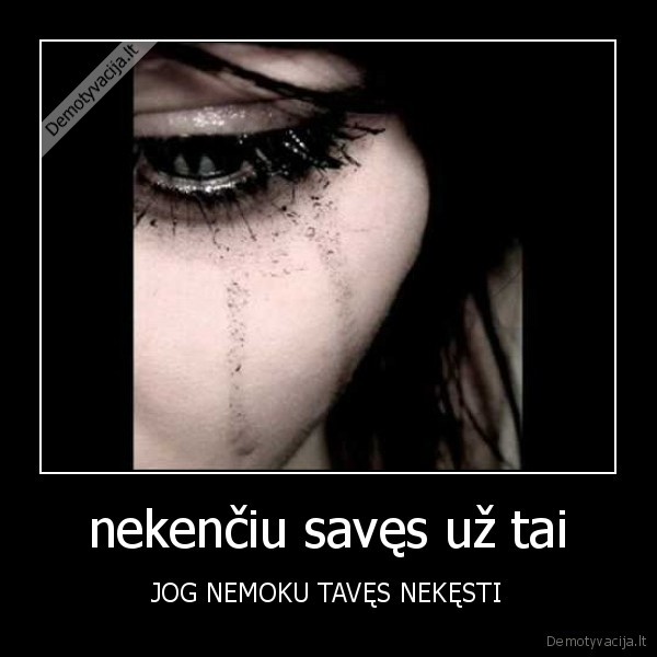 nekenčiu savęs už tai