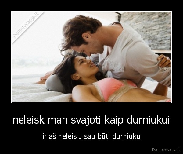 neleisk man svajoti kaip durniukui
