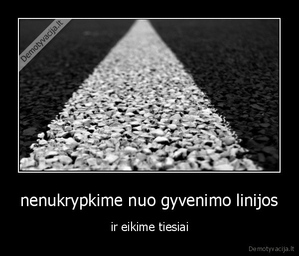 nenukrypkime nuo gyvenimo linijos