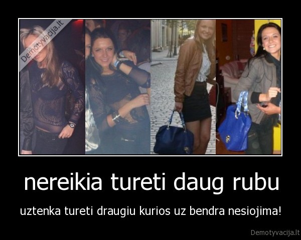 nereikia tureti daug rubu